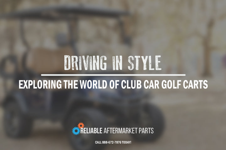 Driving in Style: Exploring the World of Club Car Golf Carts