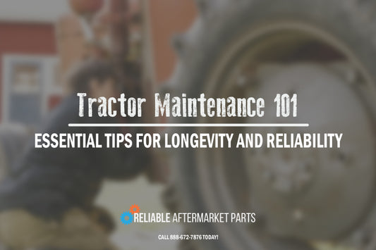 Tractor Maintenance 101: Essential Tips for Longevity and Reliability