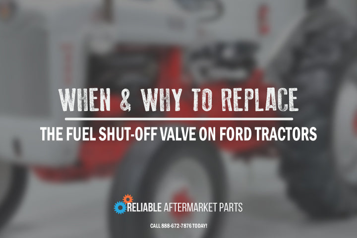 Knowing When and Why to Replace the Fuel Shut-Off Valve on Older Ford Tractors